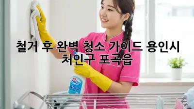 철거 후 완벽 청소 가이드: 용인시 처인구 포곡읍